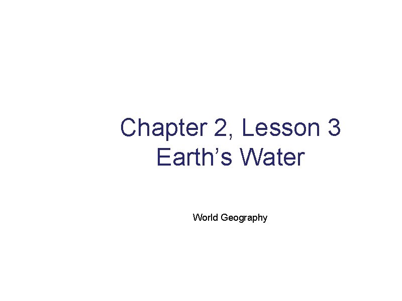 Chapter 2, Lesson 3 Earth’s Water World Geography 