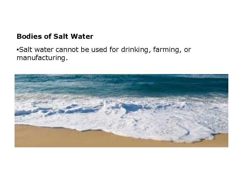 Bodies of Salt Water • Salt water cannot be used for drinking, farming, or