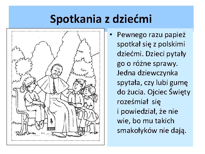 Spotkania z dziećmi • Pewnego razu papież spotkał się z polskimi dziećmi. Dzieci pytały