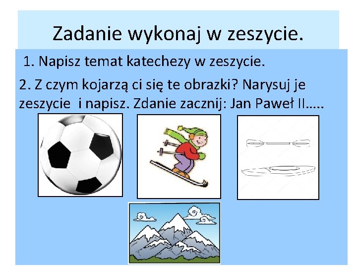 Zadanie wykonaj w zeszycie. 1. Napisz temat katechezy w zeszycie. 2. Z czym kojarzą