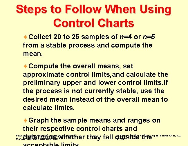 Steps to Follow When Using Control Charts ¨Collect 20 to 25 samples of n=4 Steps to Follow When Using Control Charts ¨Collect 20 to 25 samples of n=4