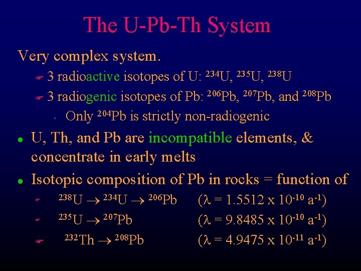 The U-Pb-Th System Very complex system. 3 radioactive isotopes of U: 234 U, 235