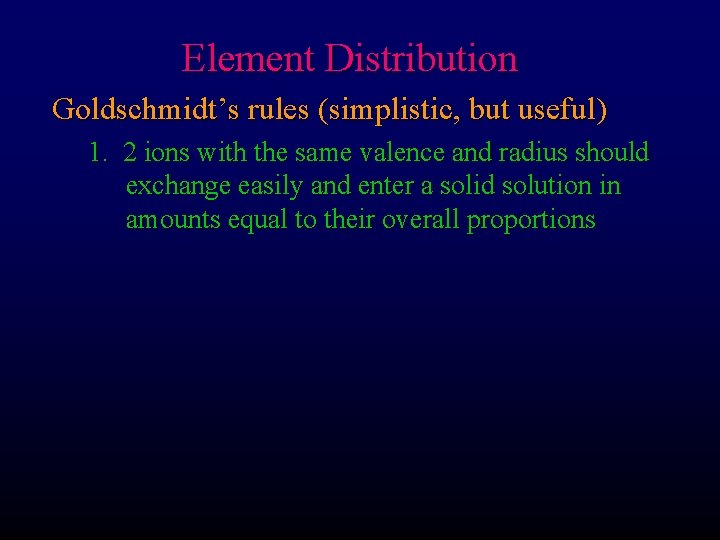 Element Distribution Goldschmidt’s rules (simplistic, but useful) 1. 2 ions with the same valence