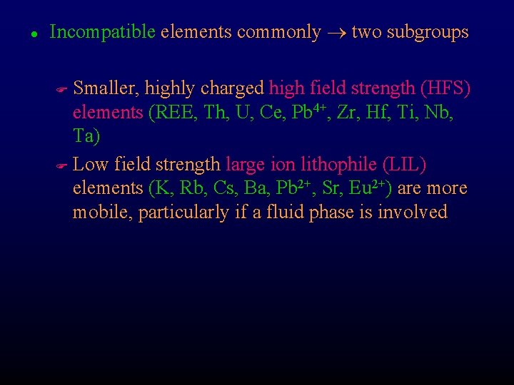 l Incompatible elements commonly two subgroups Smaller, highly charged high field strength (HFS) elements