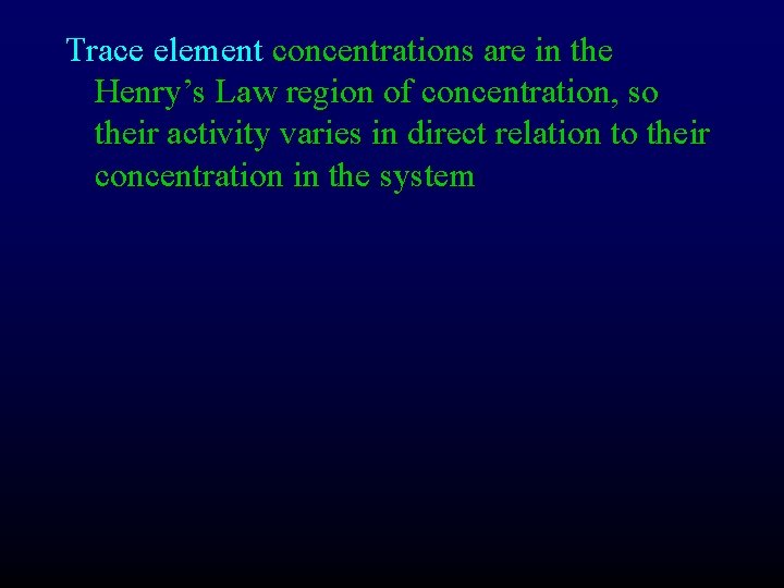 Trace element concentrations are in the Henry’s Law region of concentration, so their activity