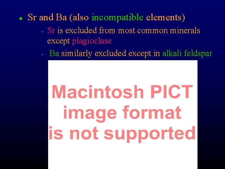 l Sr and Ba (also incompatible elements) s s Sr is excluded from most