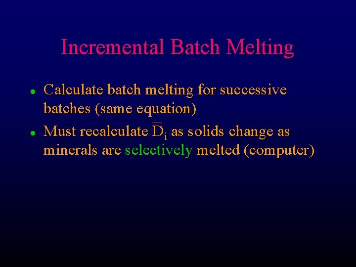 Incremental Batch Melting l l Calculate batch melting for successive batches (same equation) Must
