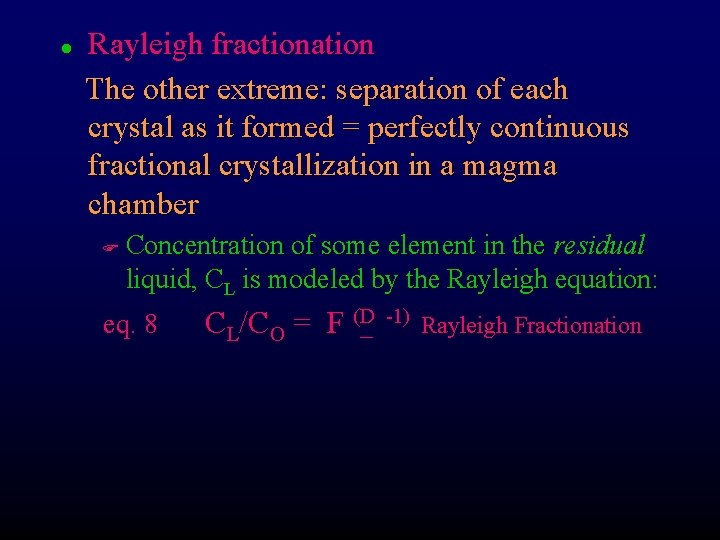 l Rayleigh fractionation The other extreme: separation of each crystal as it formed =