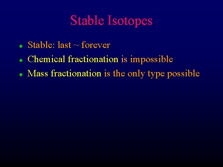 Stable Isotopes l l l Stable: last ~ forever Chemical fractionation is impossible Mass