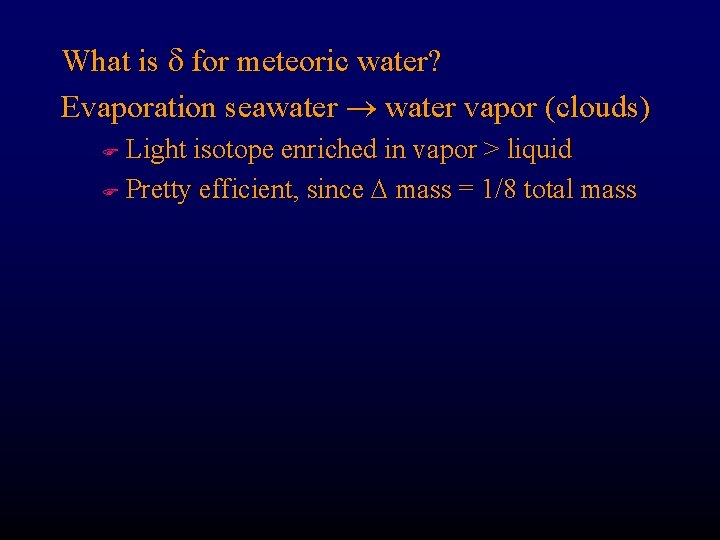 What is d for meteoric water? Evaporation seawater vapor (clouds) Light isotope enriched in