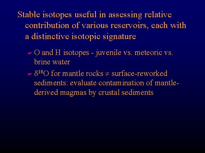 Stable isotopes useful in assessing relative contribution of various reservoirs, each with a distinctive