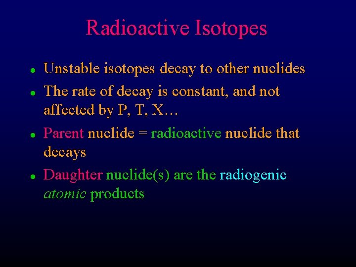 Radioactive Isotopes l l Unstable isotopes decay to other nuclides The rate of decay