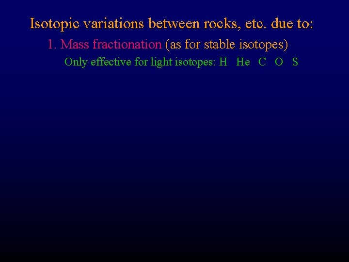 Isotopic variations between rocks, etc. due to: 1. Mass fractionation (as for stable isotopes)