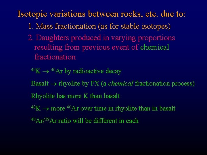 Isotopic variations between rocks, etc. due to: 1. Mass fractionation (as for stable isotopes)