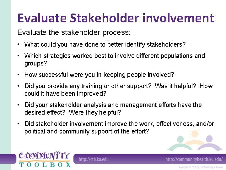 Evaluate Stakeholder involvement Evaluate the stakeholder process: • What could you have done to