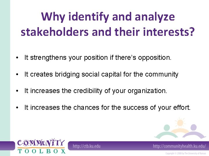 Why identify and analyze stakeholders and their interests? • It strengthens your position if