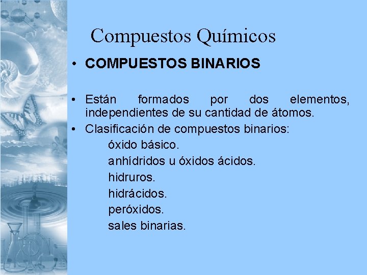 Compuestos Químicos • COMPUESTOS BINARIOS • Están formados por dos elementos, independientes de su