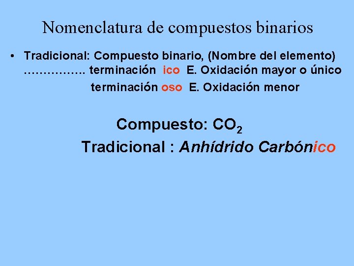 Nomenclatura de compuestos binarios • Tradicional: Compuesto binario, (Nombre del elemento) ……………. terminación ico