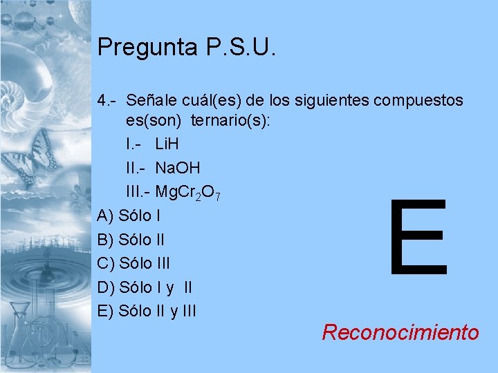 Pregunta P. S. U. 4. - Señale cuál(es) de los siguientes compuestos es(son) ternario(s):