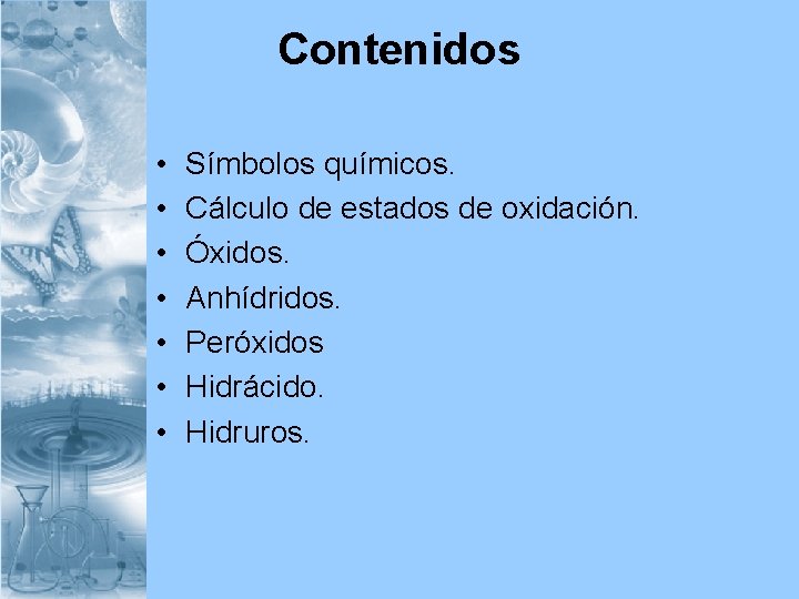 Contenidos • • Símbolos químicos. Cálculo de estados de oxidación. Óxidos. Anhídridos. Peróxidos Hidrácido.