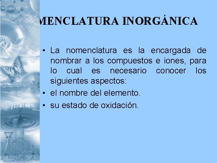 NOMENCLATURA INORGÁNICA • La nomenclatura es la encargada de nombrar a los compuestos e