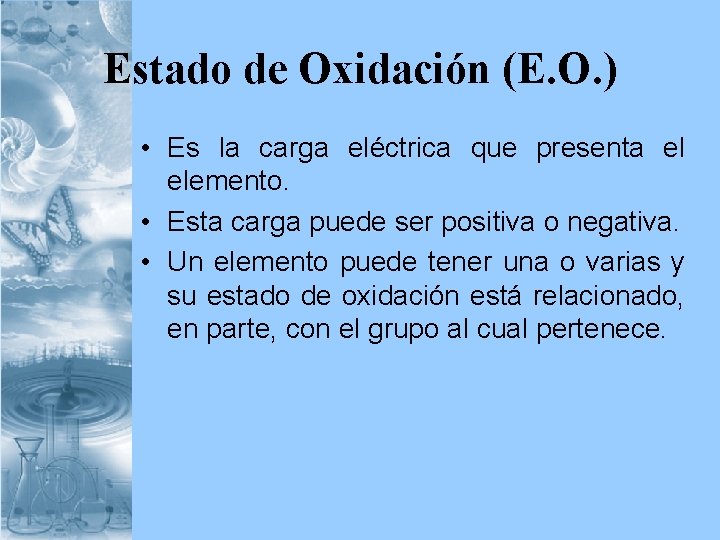 Estado de Oxidación (E. O. ) • Es la carga eléctrica que presenta el