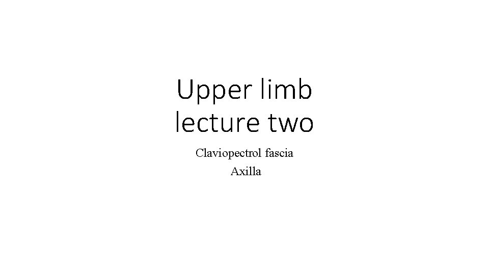 Upper limb lecture two Claviopectrol fascia Axilla 