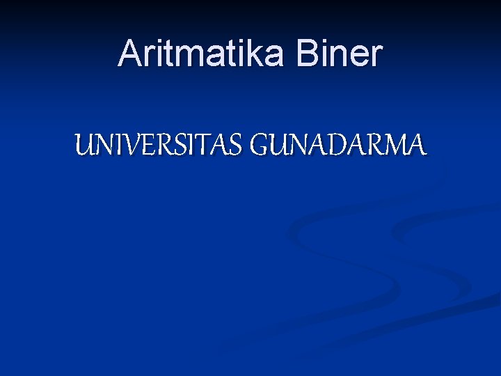Aritmatika Biner UNIVERSITAS GUNADARMA 