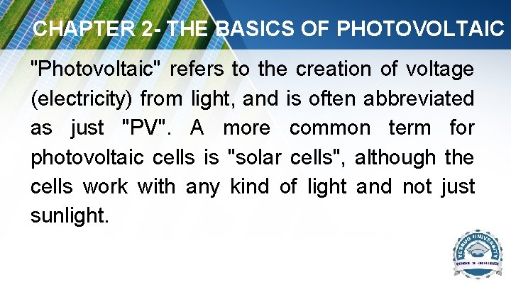 CHAPTER 2 - THE BASICS OF PHOTOVOLTAIC "Photovoltaic" refers to the creation of voltage CHAPTER 2 - THE BASICS OF PHOTOVOLTAIC "Photovoltaic" refers to the creation of voltage