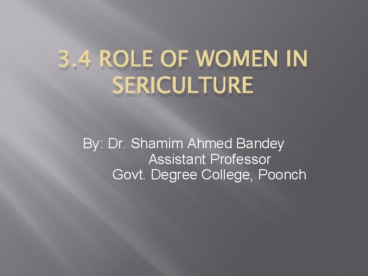 3. 4 ROLE OF WOMEN IN SERICULTURE By: Dr. Shamim Ahmed Bandey Assistant Professor