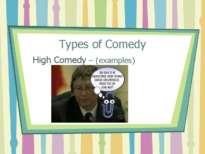 Types of Comedy High Comedy – (examples) 