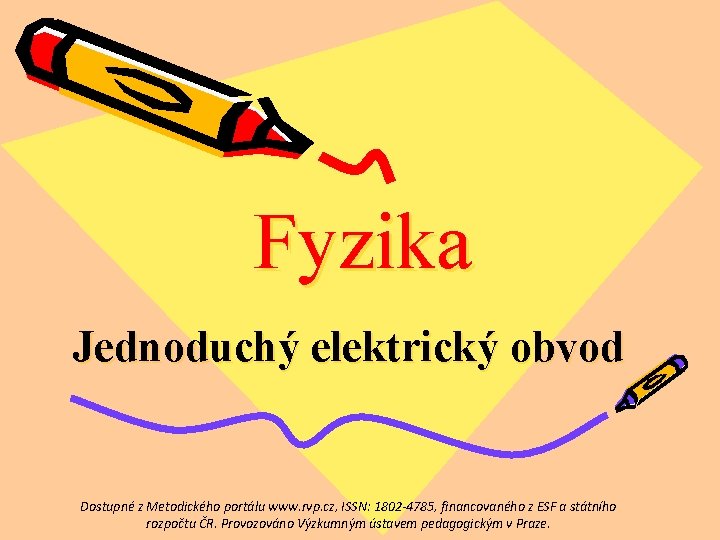 Fyzika Jednoduchý elektrický obvod Dostupné z Metodického portálu www. rvp. cz, ISSN: 1802 -4785,