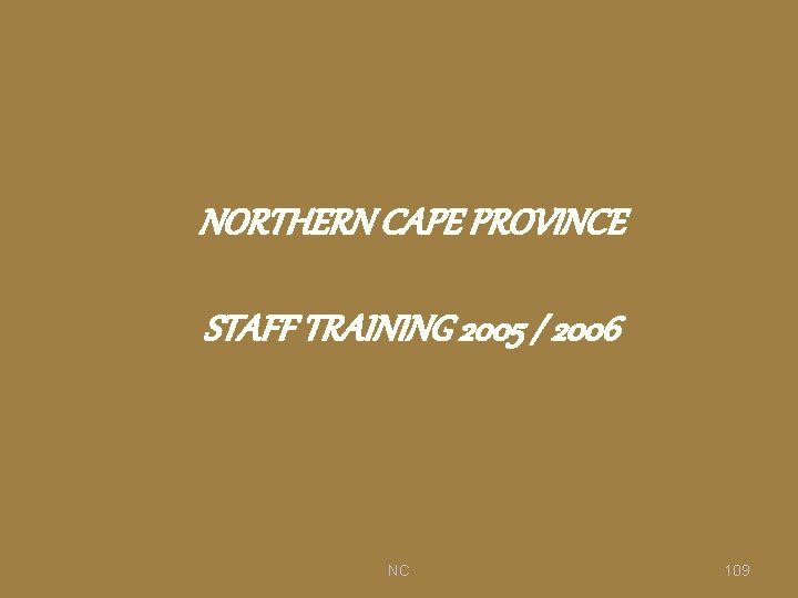 NORTHERN CAPE PROVINCE STAFF TRAINING 2005 / 2006 NC 109 