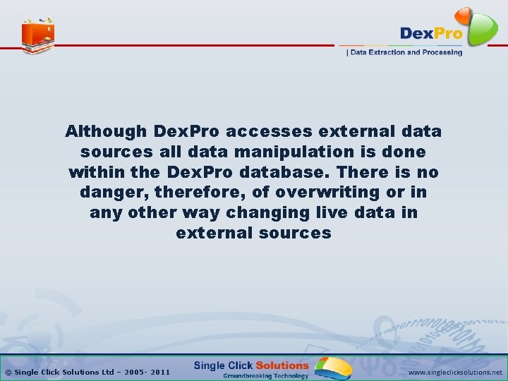 Although Dex. Pro accesses external data sources all data manipulation is done within the