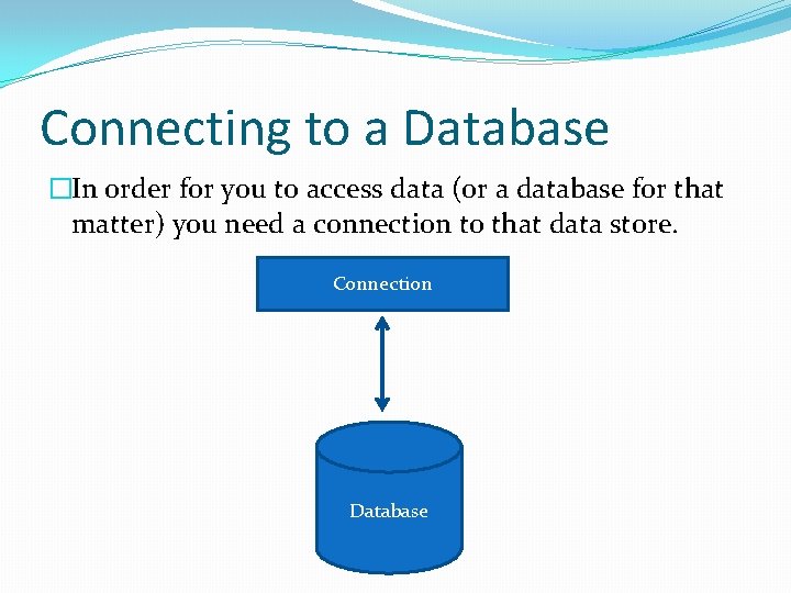 Connecting to a Database �In order for you to access data (or a database