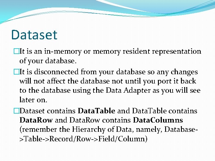 Dataset �It is an in-memory or memory resident representation of your database. �It is