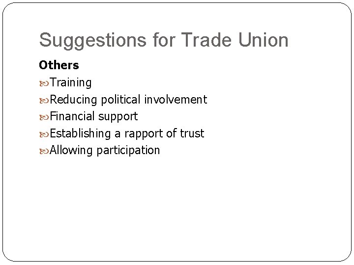 Suggestions for Trade Union Others Training Reducing political involvement Financial support Establishing a rapport Suggestions for Trade Union Others Training Reducing political involvement Financial support Establishing a rapport
