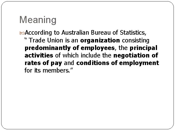 Meaning According to Australian Bureau of Statistics, “ Trade Union is an organization consisting Meaning According to Australian Bureau of Statistics, “ Trade Union is an organization consisting