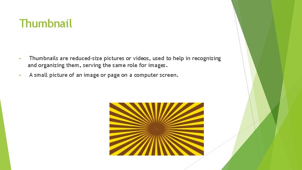 Thumbnail • • Thumbnails are reduced-size pictures or videos, used to help in recognizing