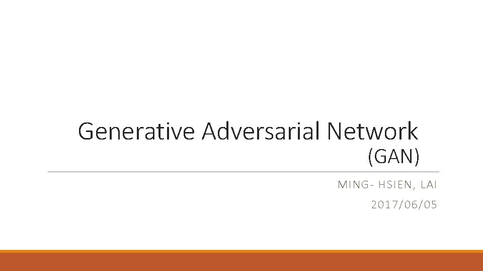 Generative Adversarial Network (GAN) MING- HSIEN, LAI 2017/06/05 