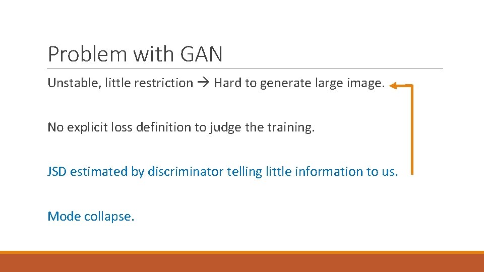 Problem with GAN Unstable, little restriction Hard to generate large image. No explicit loss