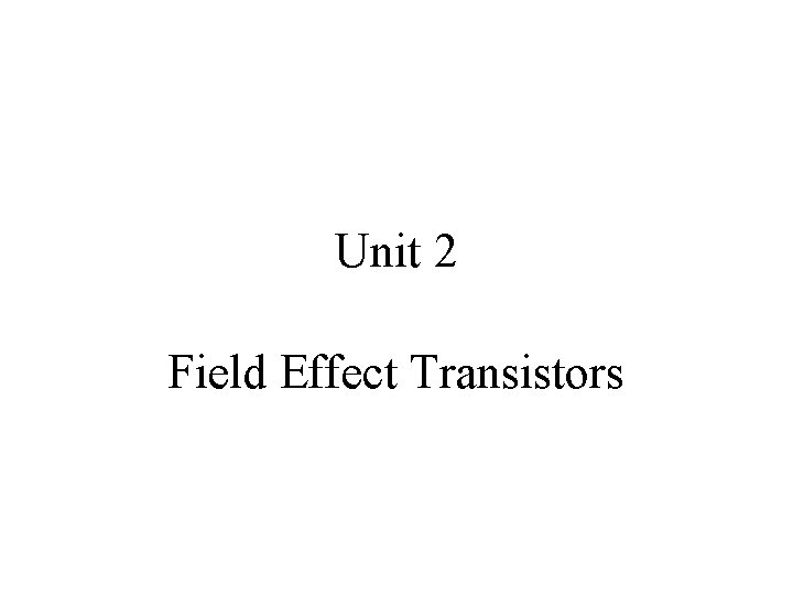 Unit 2 Field Effect Transistors 