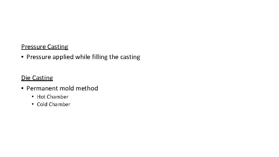 Pressure Casting • Pressure applied while filling the casting Die Casting • Permanent mold