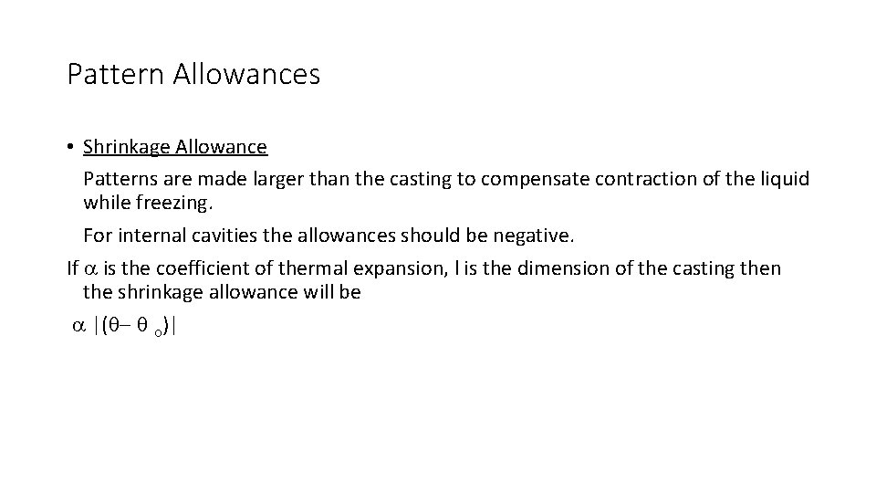 Pattern Allowances • Shrinkage Allowance Patterns are made larger than the casting to compensate