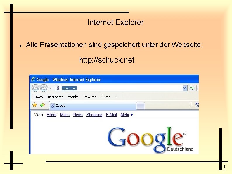 Internet Explorer Alle Präsentationen sind gespeichert unter der Webseite: http: //schuck. net 1 7