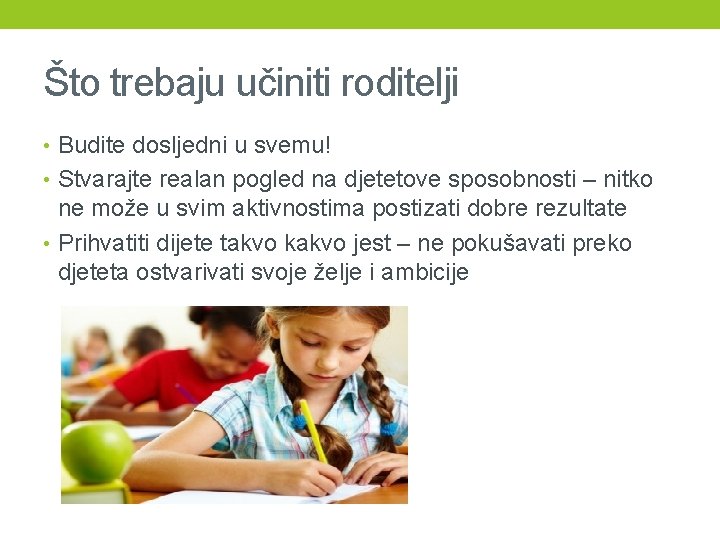 Što trebaju učiniti roditelji • Budite dosljedni u svemu! • Stvarajte realan pogled na