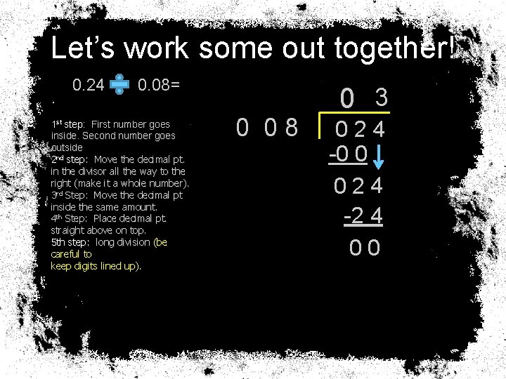 Let’s work some out together!. 0. 24 0. 08= 1 st step: First number