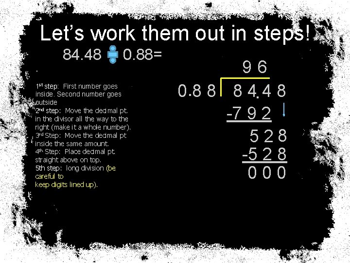 Let’s work them out in steps! 84. 48 0. 88= . 1 st step: