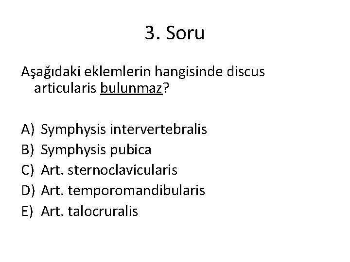3. Soru Aşağıdaki eklemlerin hangisinde discus articularis bulunmaz? A) B) C) D) E) Symphysis 3. Soru Aşağıdaki eklemlerin hangisinde discus articularis bulunmaz? A) B) C) D) E) Symphysis