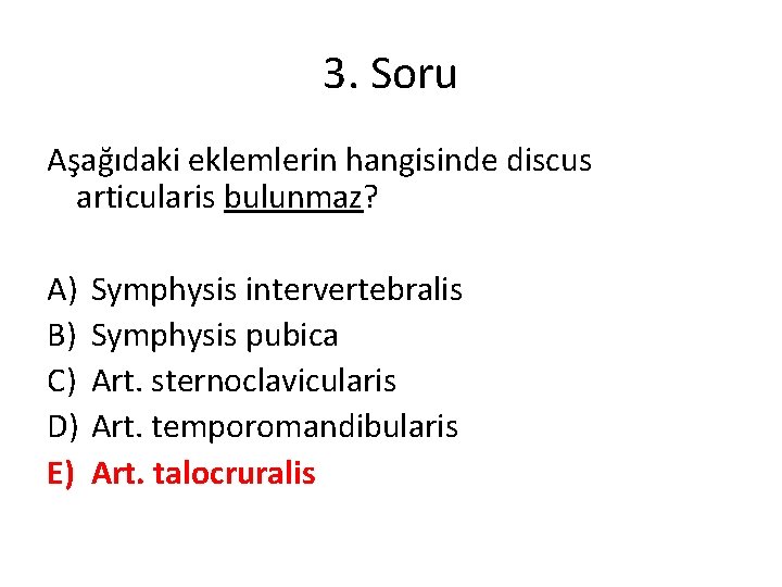 3. Soru Aşağıdaki eklemlerin hangisinde discus articularis bulunmaz? A) B) C) D) E) Symphysis 3. Soru Aşağıdaki eklemlerin hangisinde discus articularis bulunmaz? A) B) C) D) E) Symphysis